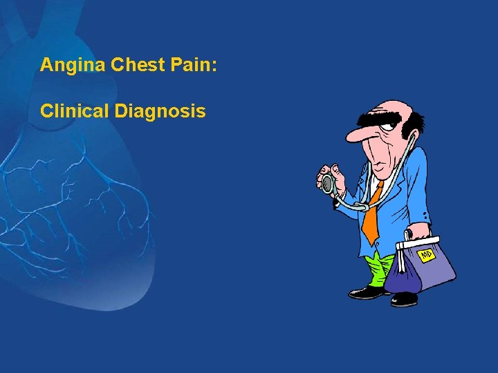 Angina Chest Pain: Clinical Diagnosis Angina Chest Pain: Clinical Diagnosis