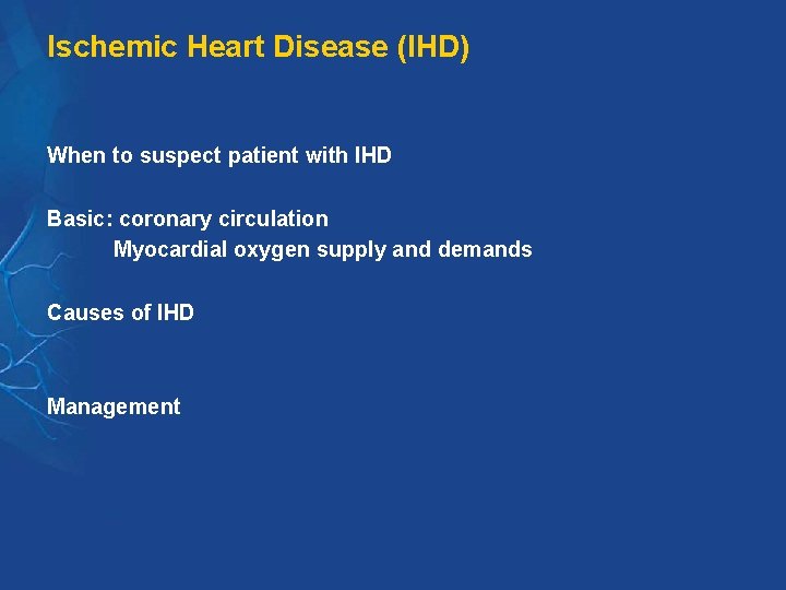 Ischemic Heart Disease (IHD) When to suspect patient with IHD Basic: coronary circulation Myocardial Ischemic Heart Disease (IHD) When to suspect patient with IHD Basic: coronary circulation Myocardial