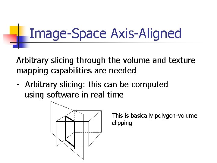 Image-Space Axis-Aligned Arbitrary slicing through the volume and texture mapping capabilities are needed -