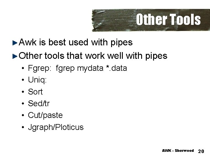 Other Tools Awk is best used with pipes Other tools that work well with