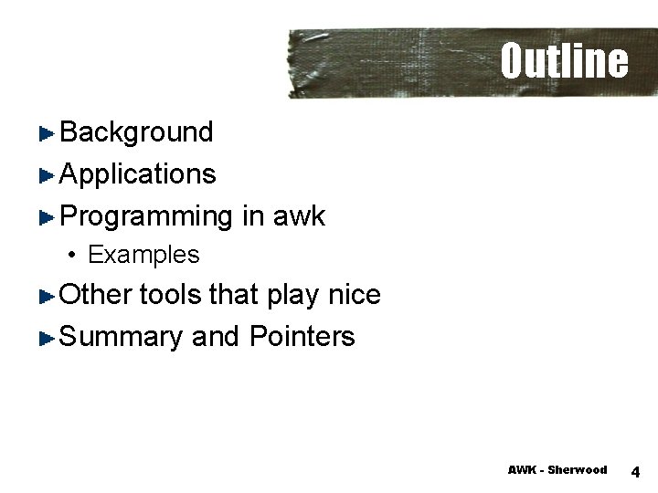 Outline Background Applications Programming in awk • Examples Other tools that play nice Summary