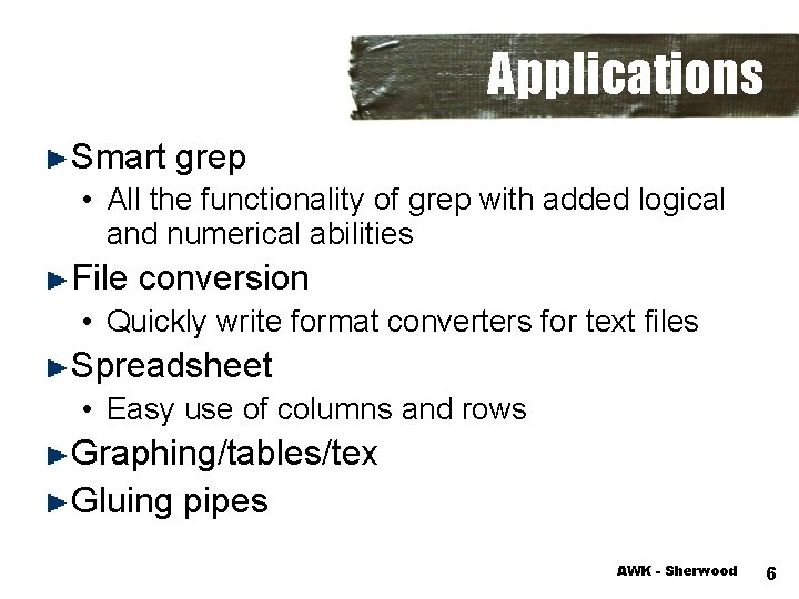 Applications Smart grep • All the functionality of grep with added logical and numerical