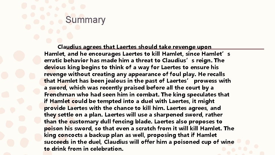 Summary Claudius agrees that Laertes should take revenge upon Hamlet, and he encourages Laertes