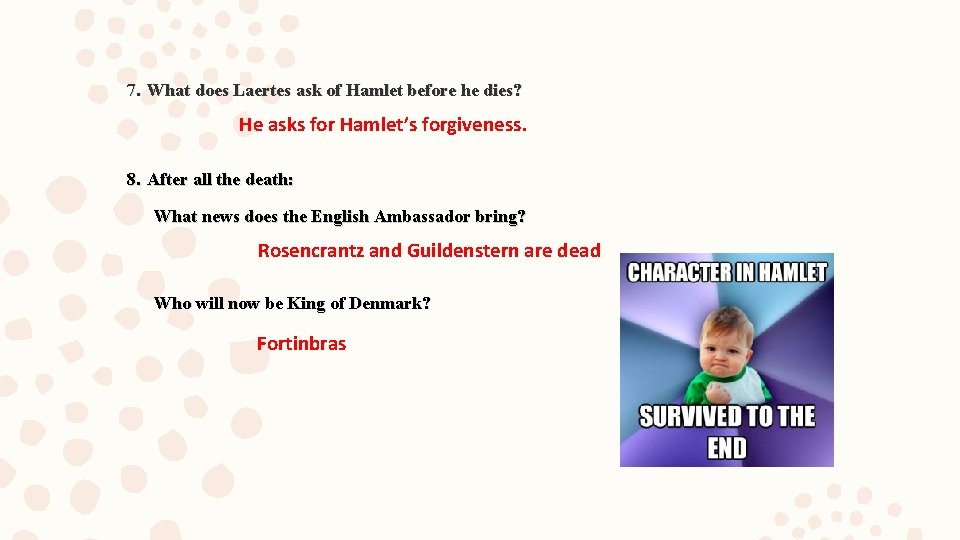 7. What does Laertes ask of Hamlet before he dies? He asks for Hamlet’s