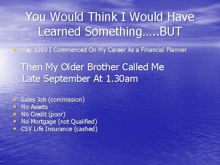 You Would Think I Would Have Learned Something…. . BUT • May 1989 I