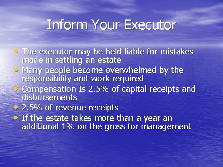 Inform Your Executor • The executor may be held liable for mistakes • •