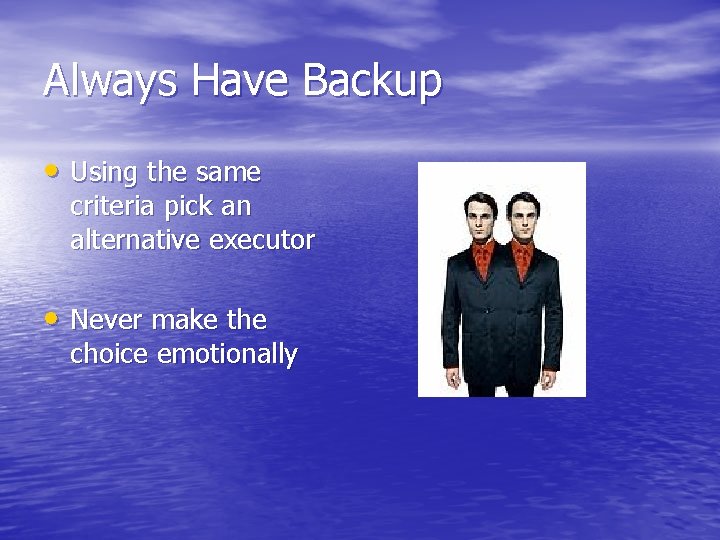 Always Have Backup • Using the same criteria pick an alternative executor • Never