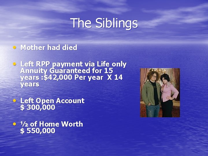 The Siblings • Mother had died • Left RPP payment via Life only Annuity
