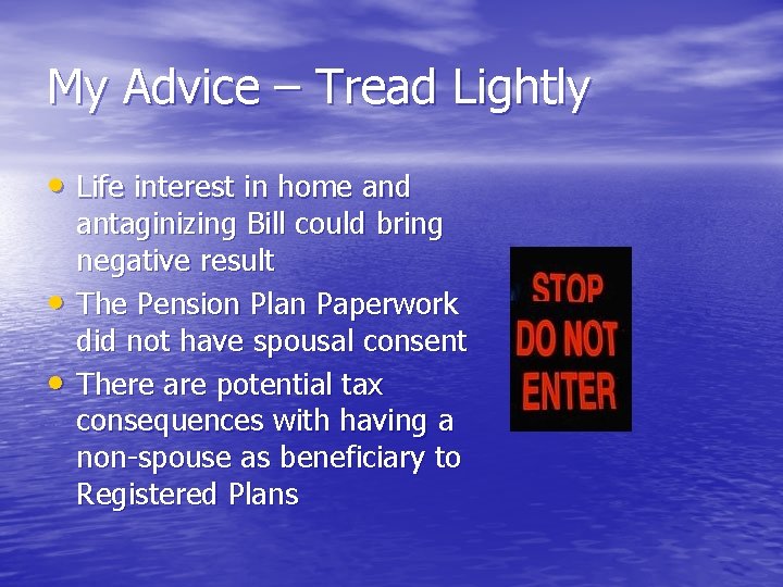 My Advice – Tread Lightly • Life interest in home and • • antaginizing