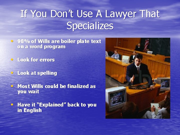 If You Don’t Use A Lawyer That Specializes • 98% of Wills are boiler