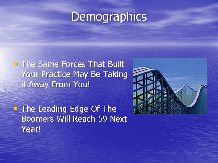 Demographics • The Same Forces That Built Your Practice May Be Taking it Away