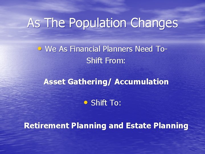 As The Population Changes • We As Financial Planners Need To. Shift From: Asset