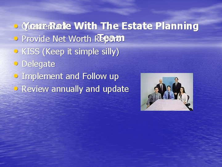 Your Role With The Estate Planning • Quarterback Team • Provide Net Worth Report
