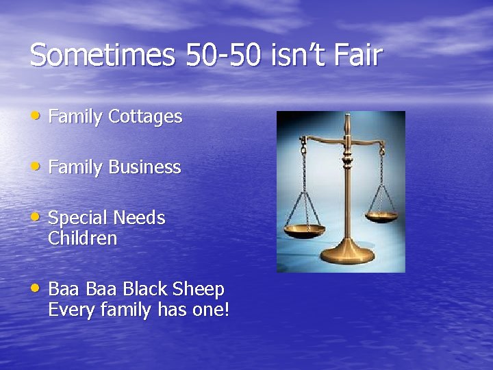 Sometimes 50 -50 isn’t Fair • Family Cottages • Family Business • Special Needs