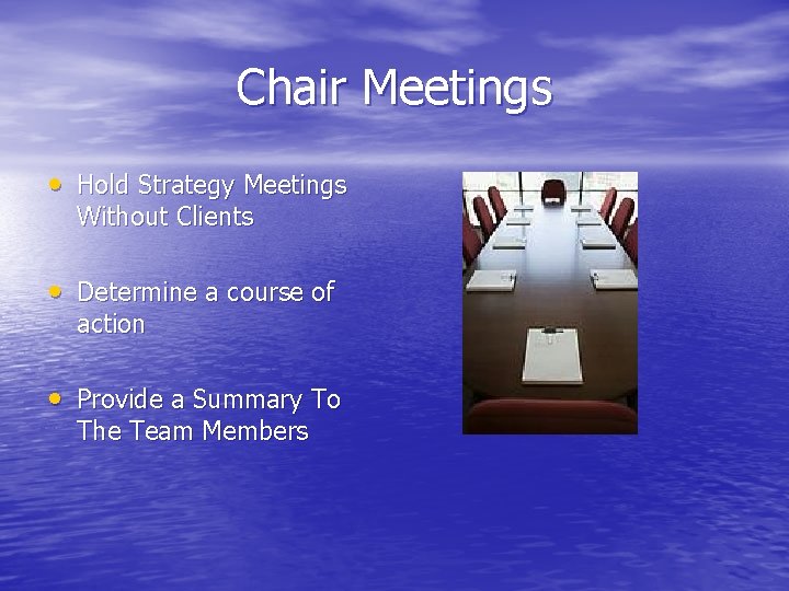 Chair Meetings • Hold Strategy Meetings Without Clients • Determine a course of action