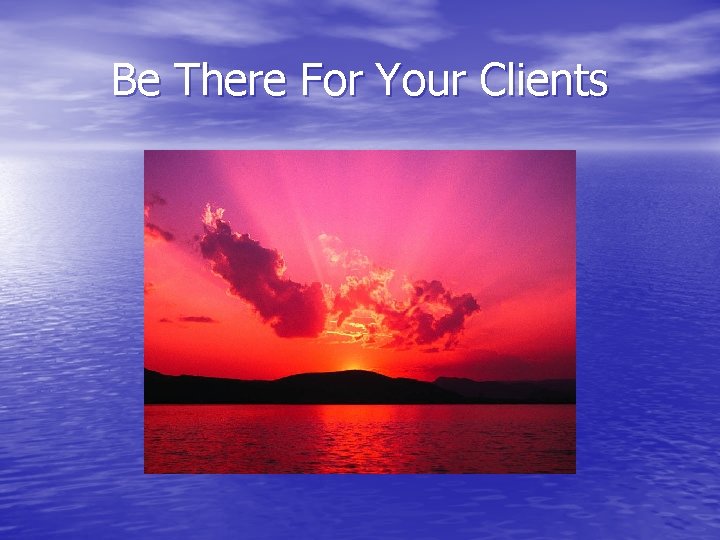 Be There For Your Clients 