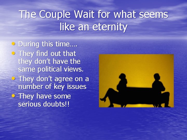 The Couple Wait for what seems like an eternity • During this time…. •