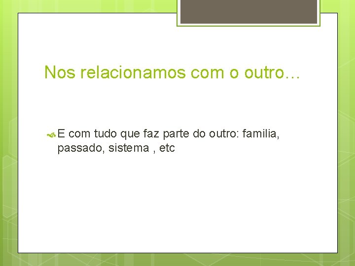 Nos relacionamos com o outro… E com tudo que faz parte do outro: familia, Nos relacionamos com o outro… E com tudo que faz parte do outro: familia,