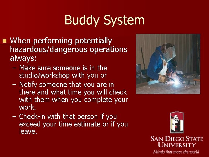 Buddy System n When performing potentially hazardous/dangerous operations always: – Make sure someone is