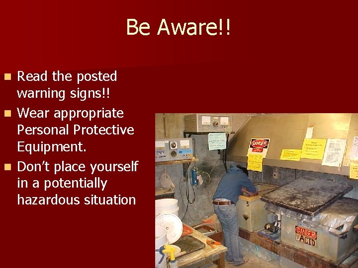 Be Aware!! Read the posted warning signs!! n Wear appropriate Personal Protective Equipment. n