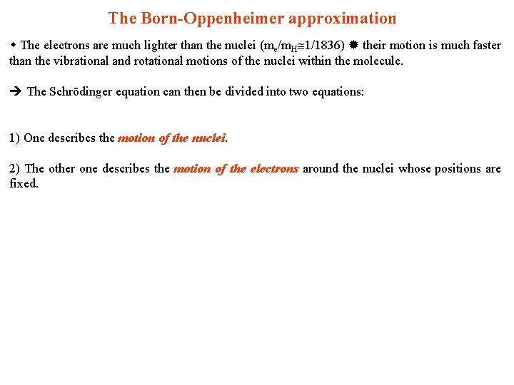 The Born-Oppenheimer approximation The electrons are much lighter than the nuclei (me/m. H 1/1836)