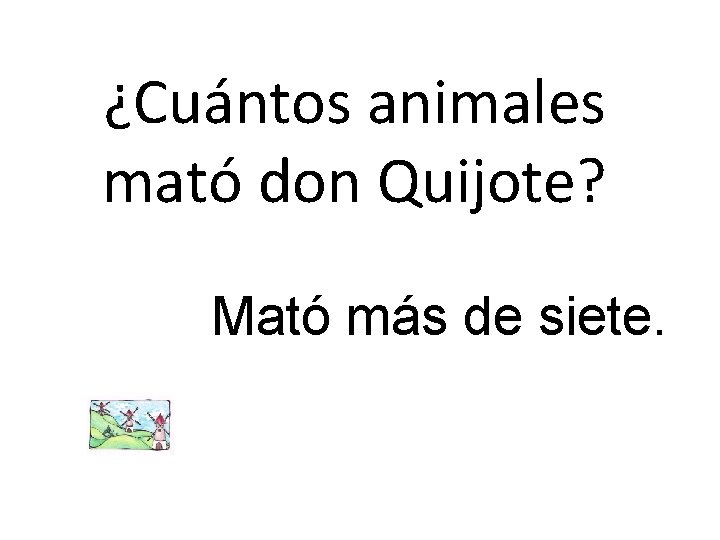 ¿Cuántos animales mató don Quijote? Mató más de siete. 