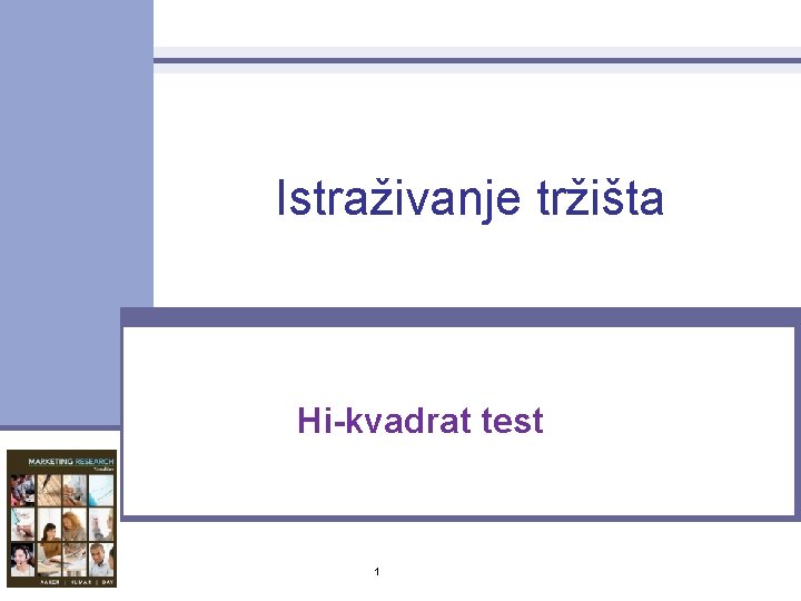 Istraživanje tržišta Hi-kvadrat test 1 Istraživanje tržišta Hi-kvadrat test 1
