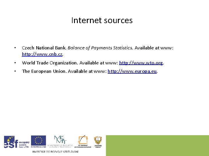 Internet sources • Czech National Bank. Balance of Payments Statistics. Available at www: http: