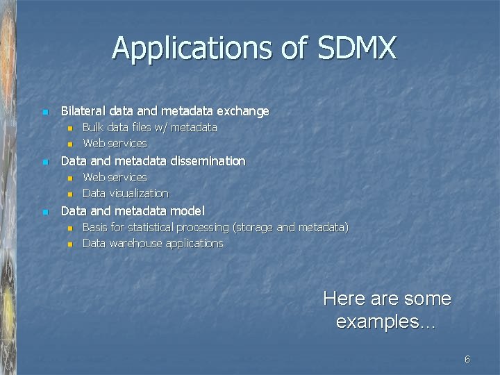 Applications of SDMX n Bilateral data and metadata exchange n n n Data and