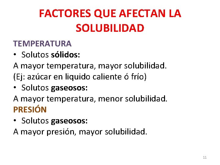 FACTORES QUE AFECTAN LA SOLUBILIDAD TEMPERATURA • Solutos sólidos: A mayor temperatura, mayor solubilidad.