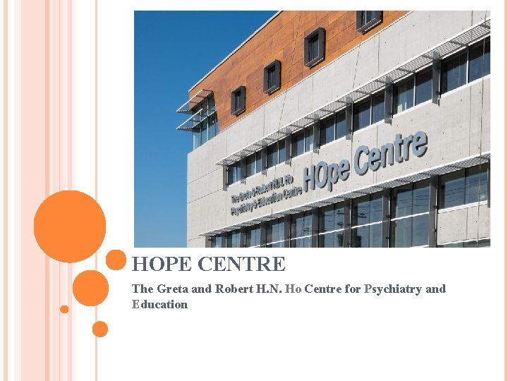 HOPE CENTRE The Greta and Robert H. N. Ho Centre for Psychiatry and Education