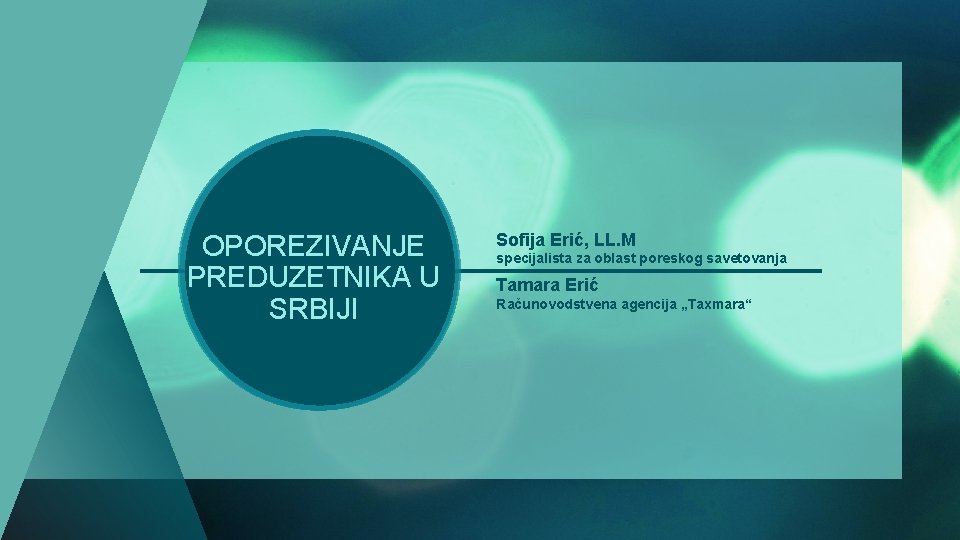 OPOREZIVANJE PREDUZETNIKA U SRBIJI Sofija Erić, LL. M specijalista za oblast poreskog savetovanja Tamara