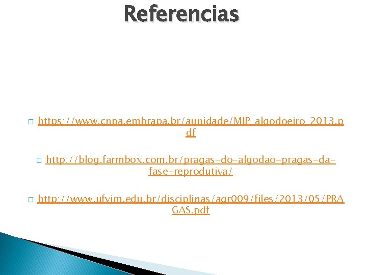 Referencias � https: //www. cnpa. embrapa. br/aunidade/MIP_algodoeiro_2013. p df � � http: //blog. farmbox.