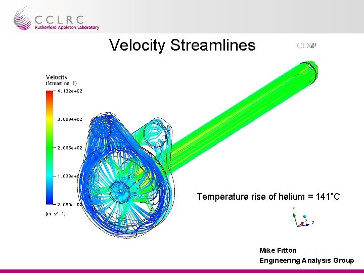 Velocity Streamlines Temperature rise of helium = 141˚C Mike Fitton Engineering Analysis Group Velocity Streamlines Temperature rise of helium = 141˚C Mike Fitton Engineering Analysis Group