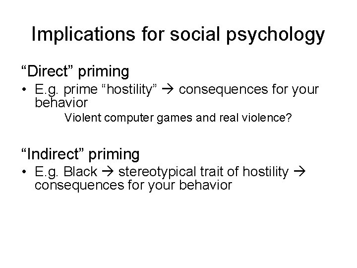 Implications for social psychology “Direct” priming • E. g. prime “hostility” consequences for your