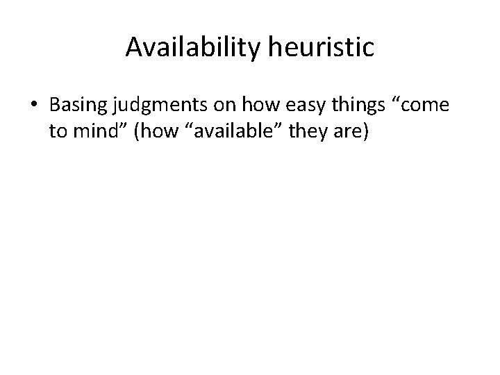 Availability heuristic • Basing judgments on how easy things “come to mind” (how “available”