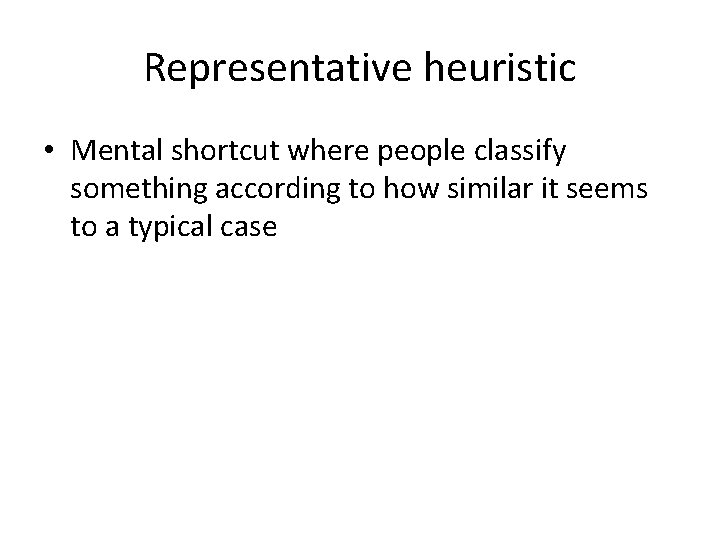 Representative heuristic • Mental shortcut where people classify something according to how similar it