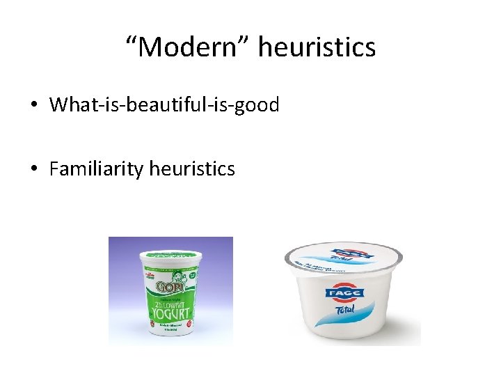 “Modern” heuristics • What-is-beautiful-is-good • Familiarity heuristics 