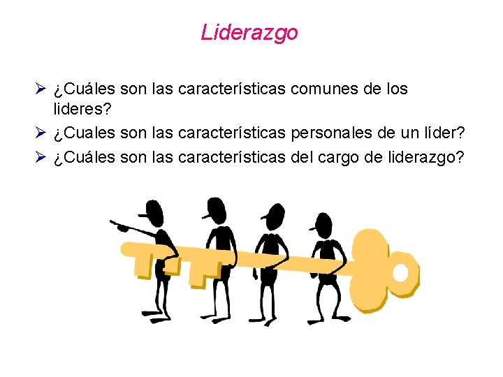 Liderazgo Ø ¿Cuáles son las características comunes de los lideres? Ø ¿Cuales son las