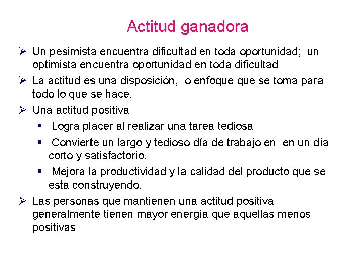 Actitud ganadora Ø Un pesimista encuentra dificultad en toda oportunidad; un optimista encuentra oportunidad