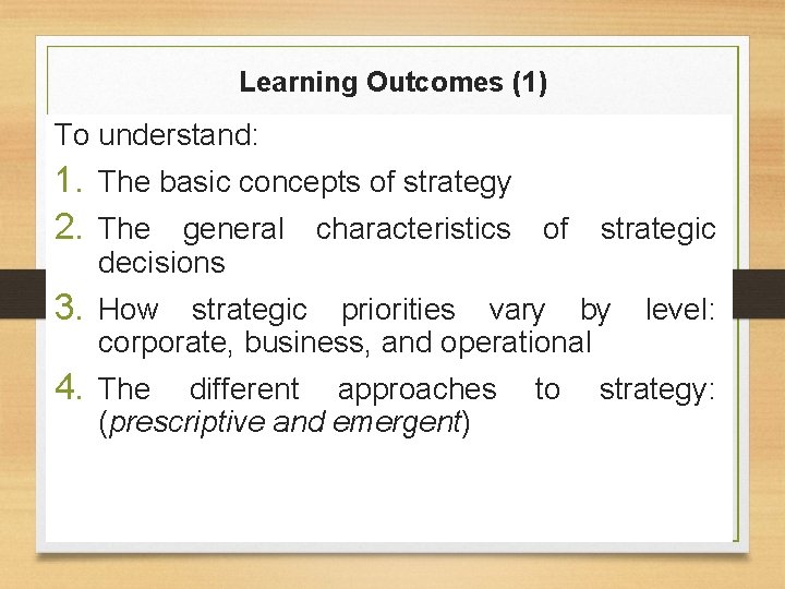 Learning Outcomes (1) To understand: 1. The basic concepts of strategy 2. The general