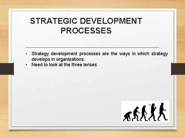 STRATEGIC DEVELOPMENT PROCESSES • Strategy development processes are the ways in which strategy develops