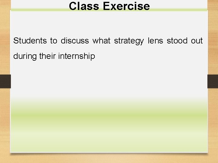 Class Exercise Students to discuss what strategy lens stood out during their internship 