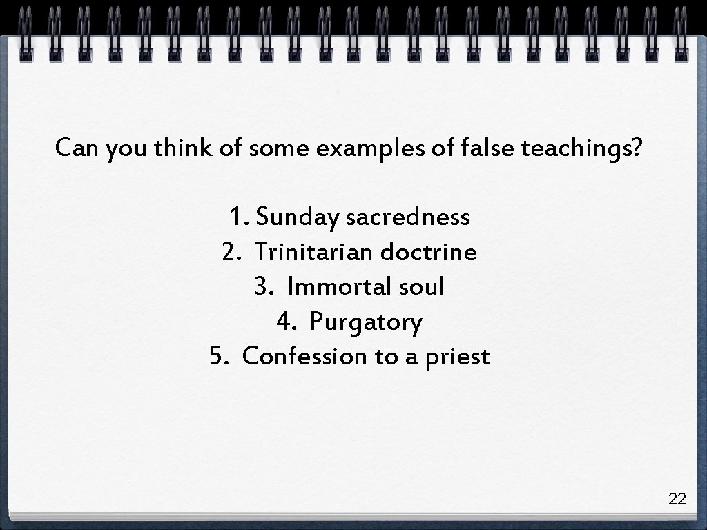 Can you think of some examples of false teachings? 1. Sunday sacredness 2. Trinitarian Can you think of some examples of false teachings? 1. Sunday sacredness 2. Trinitarian