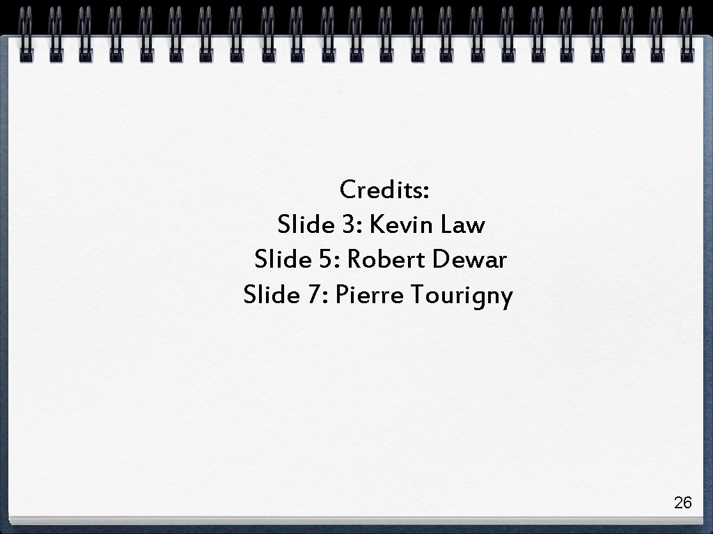 Credits: Slide 3: Kevin Law Slide 5: Robert Dewar Slide 7: Pierre Tourigny 26 Credits: Slide 3: Kevin Law Slide 5: Robert Dewar Slide 7: Pierre Tourigny 26