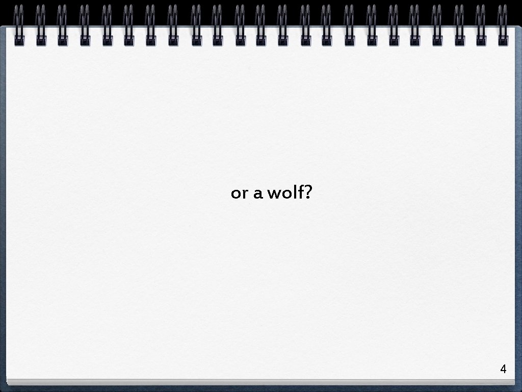 or a wolf? 4 or a wolf? 4