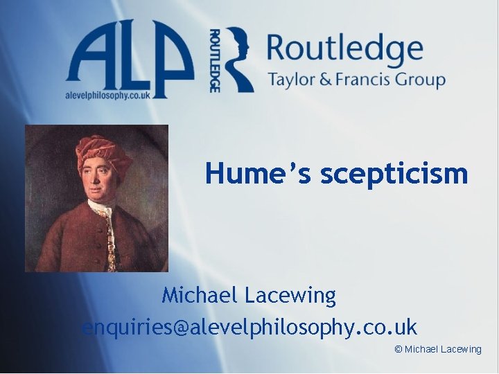 Hume’s scepticism Michael Lacewing enquiries@alevelphilosophy. co. uk © Michael Lacewing 