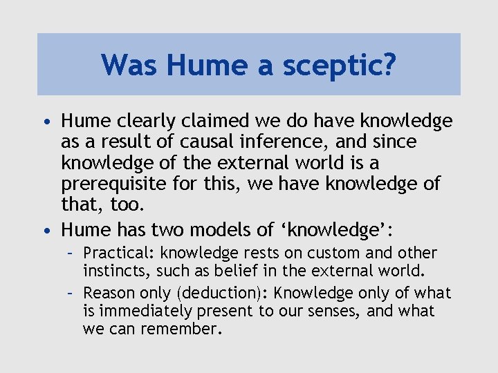 Was Hume a sceptic? • Hume clearly claimed we do have knowledge as a