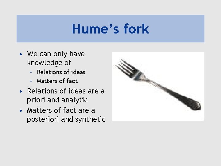 Hume’s fork • We can only have knowledge of – Relations of ideas –