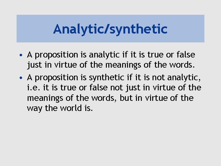 Analytic/synthetic • A proposition is analytic if it is true or false just in